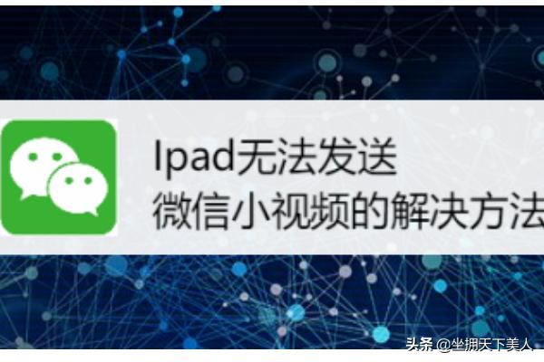 Ipad無法發(fā)送微信小視頻的解決方法~？